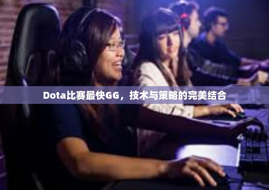 Dota比赛最快GG，技术与策略的完美结合